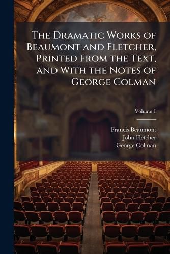 Cover image for The Dramatic Works of Beaumont and Fletcher, Printed from the Text, and with the Notes of George Colman, Volume 1