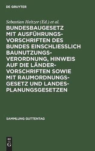 Bundesbaugesetz mit Ausfuhrungsvorschriften des Bundes einschliesslich Baunutzungsverordnung, Hinweis auf die Landervorschriften sowie mit Raumordnungsgesetz und Landesplanungsgesetzen