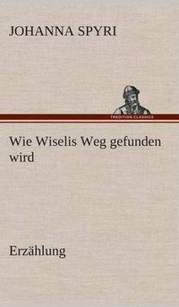 Cover image for Wie Wiselis Weg gefunden wird Erzahlung