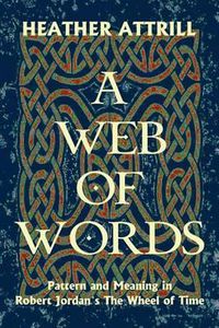 Cover image for A Web of Words: Pattern and Meaning in Robert Jordan's The Wheel of Time