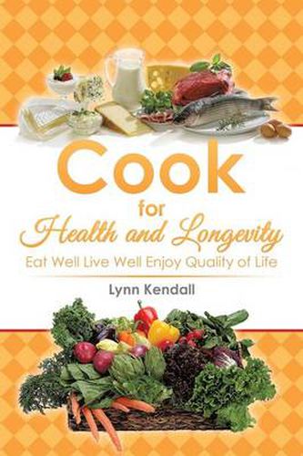 Cover image for Cook for Health and Longevity: Eat Well Live Well Enjoy Quality of Life