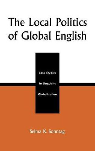 Cover image for The Local Politics of Global English: Case Studies in Linguistic Globalization