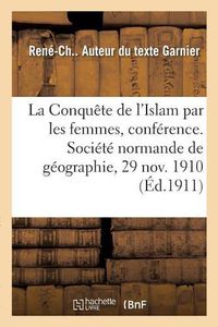 Cover image for La Conquete de l'Islam Par Les Femmes, Conference: Societe Normande de Geographie, Le 29 Novembre 1910