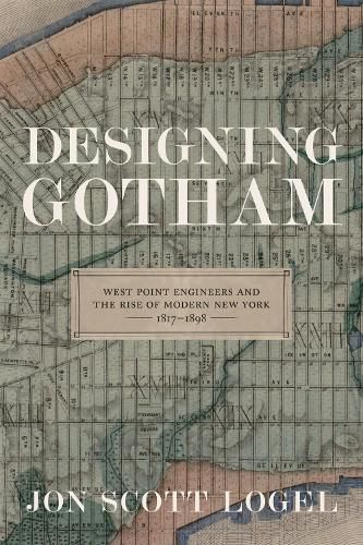 Cover image for Designing Gotham: West Point Engineers and the Rise of Modern New York, 1817-1898