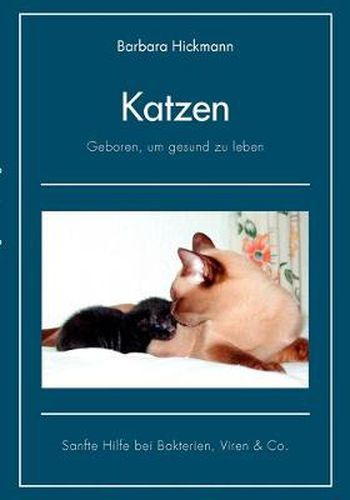 Cover image for Katzen - geboren, um gesund zu leben: Sanfte Hilfe bei Bakterien, Viren & Co.