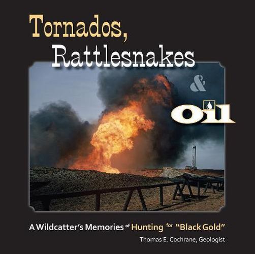 Tornados, Rattlesnakes & Oil: A Wildcatter's Memories of Hunting for  black Gold