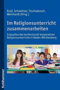 Cover image for Im Religionsunterricht Zusammenarbeiten: Evaluation Des Konfessionell-Kooperativen Religionsunterrichts in Baden-Wurttemberg. Mit Beitragen Von Claudia Angele, Birgit Hoppe, Rainer Isak, Lothar Kuld, Anton Roeder, Manfred Schnitzler, Fried