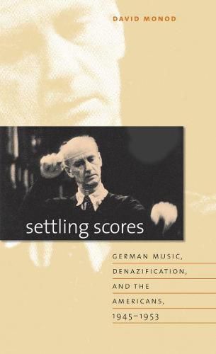 Cover image for Settling Scores: German Music, Denazification, and the Americans, 1945-1953