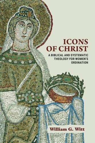 Cover image for Icons of Christ: A Biblical and Systematic Theology for Women's Ordination