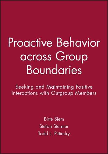 Proactive Behavior across Group Boundaries: Seeking and Maintaining Positive Interactions with Outgroup Members