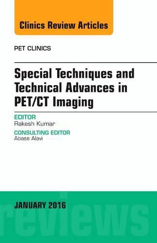 Cover image for Special Techniques and Technical Advances in PET/CT Imaging, An Issue of PET Clinics