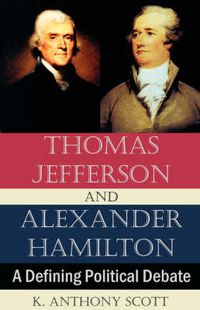 Cover image for Thomas Jefferson and Alexander Hamilton: A Defining Political Debate