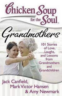 Cover image for Chicken Soup for the Soul: Grandmothers: 101 Stories of Love, Laughs, and Lessons from Grandmothers and Grandchildren