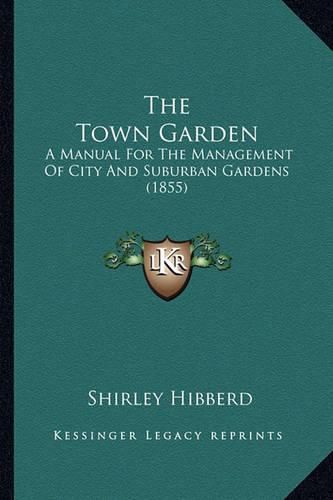 The Town Garden: A Manual for the Management of City and Suburban Gardens (1855)