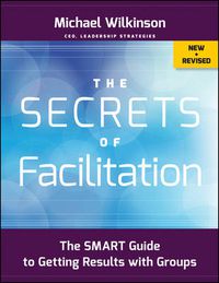 Cover image for The Secrets of Facilitation: The SMART Guide to Getting Results with Groups