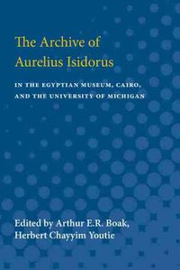 Cover image for The Archive of Aurelius Isidorus: in the Egyptian Museum, Cairo, and the University of Michigan