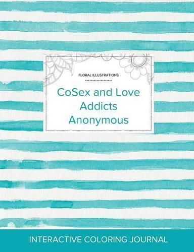Cover image for Adult Coloring Journal: Cosex and Love Addicts Anonymous (Floral Illustrations, Turquoise Stripes)