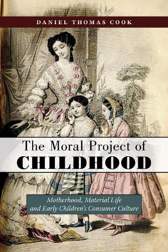 Cover image for The Moral Project of Childhood: Motherhood, Material Life, and Early Children's Consumer Culture