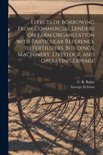 Cover image for Effects of Borrowing From Commercial Lenders on Farm Organization With Particular Reference to Fertilizers, Buildings, Machinery, Livestock, and Operating Expense