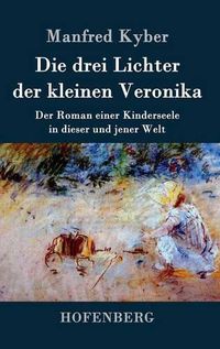 Cover image for Die drei Lichter der kleinen Veronika: Der Roman einer Kinderseele in dieser und jener Welt