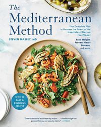 Cover image for The Mediterranean Method: Your Complete Plan to Harness the Power of the Healthiest Diet on the Planet -- Lose Weight, Prevent Heart Disease, and More!
