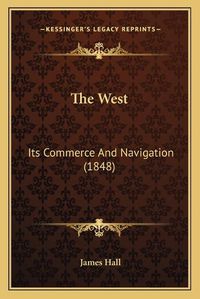 Cover image for The West: Its Commerce and Navigation (1848)