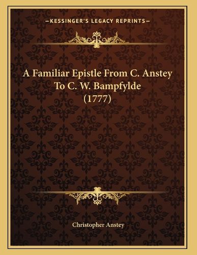 Cover image for A Familiar Epistle from C. Anstey to C. W. Bampfylde (1777)