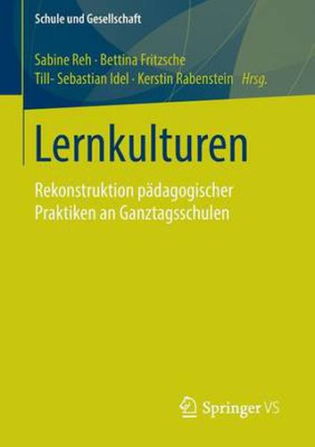 Lernkulturen: Rekonstruktion Padagogischer Praktiken an Ganztagsschulen