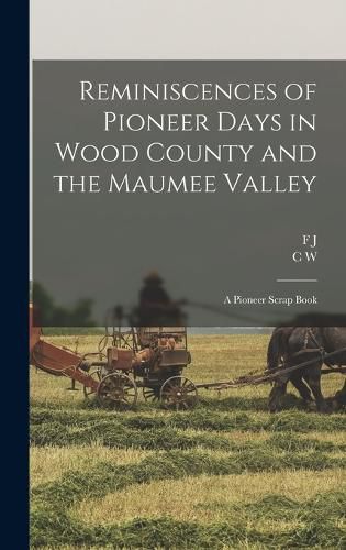 Reminiscences of Pioneer Days in Wood County and the Maumee Valley