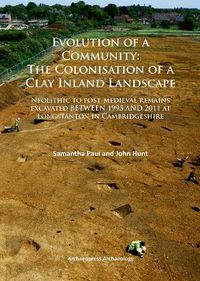 Cover image for Evolution of a Community: The Colonisation of a Clay Inland Landscape: Neolithic to post-medieval remains excavated over sixteen years at Longstanton in Cambridgeshire