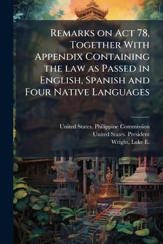 Cover image for Remarks on ACT 78, Together with Appendix Containing the Law as Passed in English, Spanish and Four Native Languages