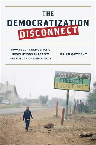 Cover image for The Democratization Disconnect: How Recent Democratic Revolutions Threaten the Future of Democracy