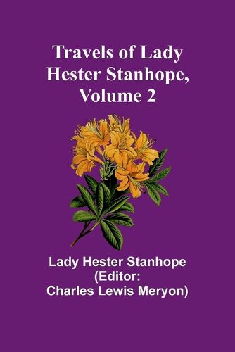 Travels of Lady Hester Stanhope, Volume 2