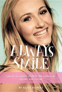 Cover image for Always Smile: Carley Allison's Secrets for Laughing, Loving and Living