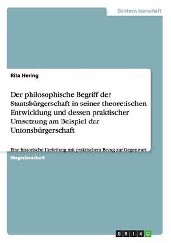 Cover image for Der philosophische Begriff der Staatsburgerschaft in seiner theoretischen Entwicklung und dessen praktischer Umsetzung am Beispiel der Unionsburgerschaft: Eine historische Herleitung mit praktischem Bezug zur Gegenwart