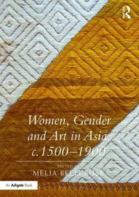 Cover image for Women, Gender and Art in Asia, c. 1500-1900