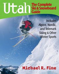 Cover image for Utah: The Complete Ski and Snowboard Guide - Includes Alpine, Nordic and Telemark Skiing and Other Winter Sports