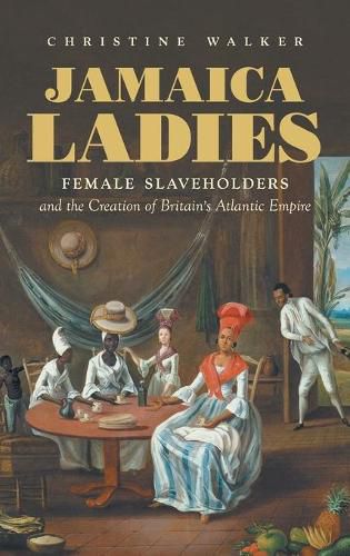 Cover image for Jamaica Ladies: Female Slaveholders and the Creation of Britain's Atlantic Empire