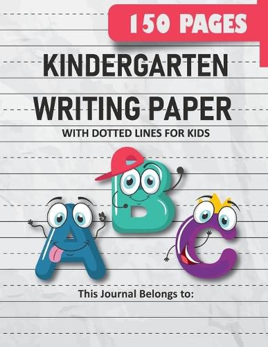 Cover image for Kindergarten Writing Paper with Dotted Lines for Kids: 150 Pages Blank Handwriting Practice Paper for Preschool, Kindergarten and Kids Ages 3-5: 150 Pages Blank Handwriting Practice Paper for Preschool, Kindergarten and Kids Ages 3-5