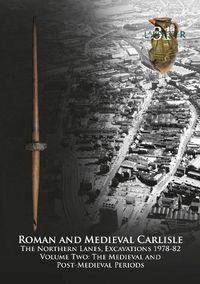 Cover image for Roman and Medieval Carlisle: The Northern Lanes Volume Two: The medieval and post-medieval periods