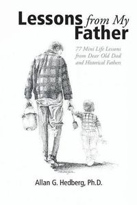 Cover image for Lessons from My Father: 77 Mini Life Lessons from Dear Old Dad and Historical Fathers