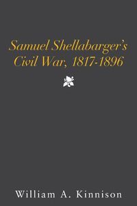 Cover image for Samuel Shellabarger's Civil War, 1817-1896