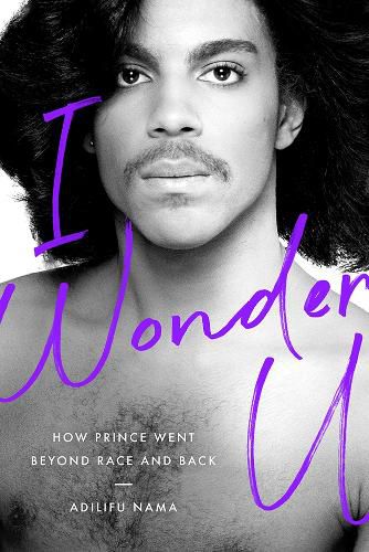 Cover image for I Wonder U: How Prince Went beyond Race and Back