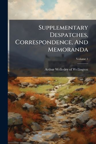 Cover image for Supplementary Despatches, Correspondence, And Memoranda; Volume 1
