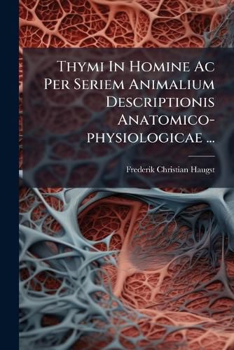 Cover image for Thymi In Homine Ac Per Seriem Animalium Descriptionis Anatomico-physiologicae ...