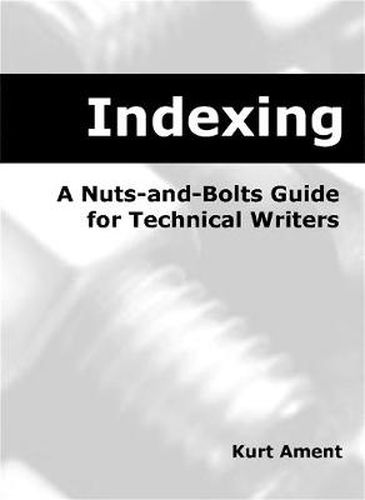 Cover image for Indexing: A Nuts-and-Bolts Guide for Technical Writers