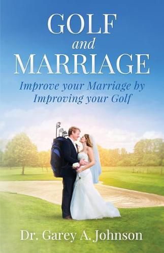 Cover image for Golf and Marriage: Improve Your Marriage by Improving Your Golf