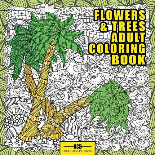 Cover image for Flowers and Trees Adult Coloring Book: 56 Creative Illustrations of Trees, Flowers and Arboreal Landscapes