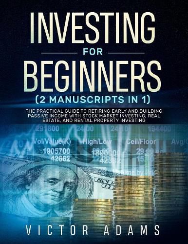 Cover image for Investing for Beginners (2 Manuscripts in 1): The Practical Guide to Retiring Early and Building Passive Income with Stock Market Investing, Real Estate and Rental Property Investing