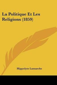 Cover image for La Politique Et Les Religions (1859)